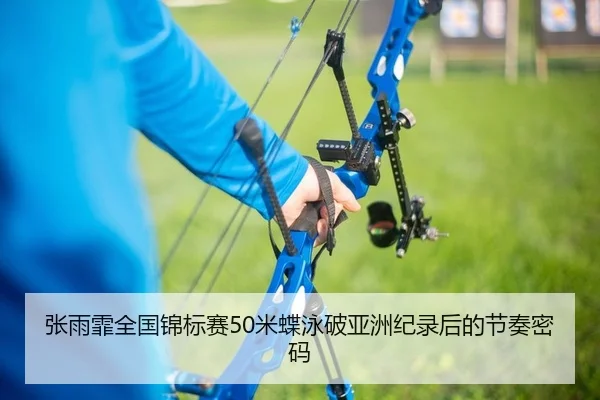 张雨霏全国锦标赛50米蝶泳破亚洲纪录后的节奏密码